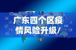 广东四个区疫情风险升级/广东疫情分区 广东四个区疫情风险升级/广东疫情分区