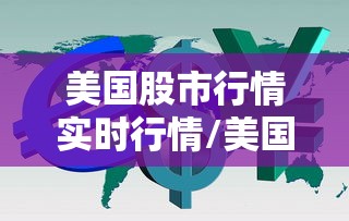 美国股市行情实时行情/美国股市行情实时行情今天 美国股市行情实时行情/美国股市行情实时行情今天