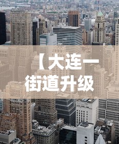 【大连一街道升级为高风险地区,大连一街道升级为高风险地区 新闻】 【大连一街道升级为高风险地区,大连一街道升级为高风险地区 新闻】