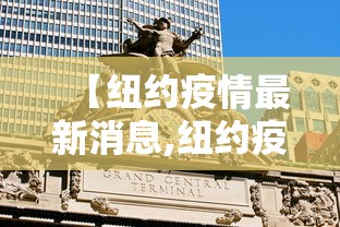 【纽约疫情最新消息,纽约疫情最新通报】 【纽约疫情最新消息,纽约疫情最新通报】