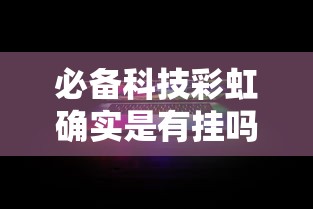必备科技彩虹确实是有挂吗详细开挂教程