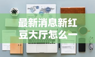 最新消息新红豆大厅怎么一直输开挂详细教程