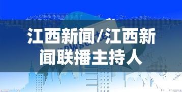 江西新闻/江西新闻联播主持人 江西新闻/江西新闻联播主持人