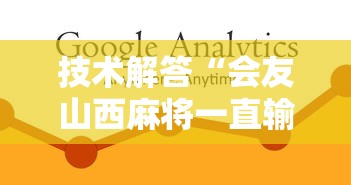 技术解答“会友山西麻将一直输怎么办可以辅助