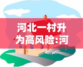 河北一村升为高风险:河北各村并镇涉及村庄封村