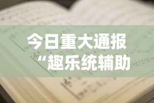 今日重大通报“趣乐统辅助工具”开挂教学