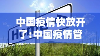 中国疫情快放开了:中国疫情管制放开 中国疫情快放开了:中国疫情管制放开