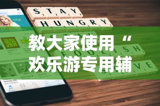 教大家使用“欢乐游专用辅助器”详细开挂步骤