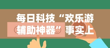 每日科技“欢乐游辅助神器	”事实上真的有挂