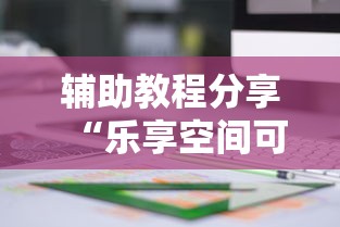 辅助教程分享“乐享空间可以开挂吗有挂的	”确实是有挂的