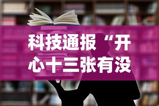 科技通报“开心十三张有没有人有挂	”(其实有挂)