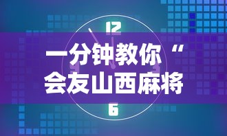 一分钟教你“会友山西麻将果然可以开挂”开挂神器