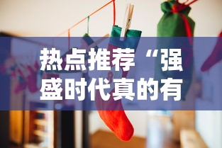 热点推荐“强盛时代真的有挂吗”详细开挂教材