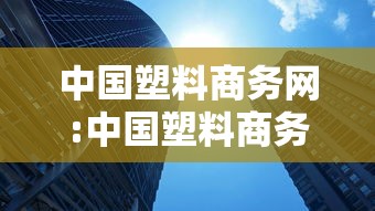 中国塑料商务网:中国塑料商务网官网 中国塑料商务网:中国塑料商务网官网