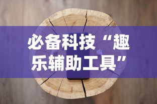 必备科技“趣乐辅助工具”开挂步骤方法