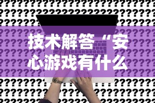 技术解答“安心游戏有什么挂”原来真的有挂