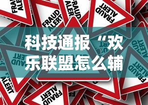科技通报“欢乐联盟怎么辅助”其实确实有挂