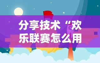 分享技术“欢乐联赛怎么用挂”详细辅助