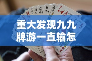 重大发现九九牌游一直输怎么办开挂教学