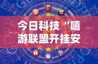 今日科技“嘻游联盟开挂安全吗	”详细开挂玩法