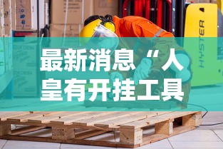 最新消息“人皇有开挂工具吗	”确实真的有挂