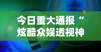今日重大通报“炫酷众娱透视神器下载	”事实上确实有挂