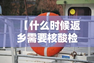 【什么时候返乡需要核酸检测/什么时候返乡需要核算检测】