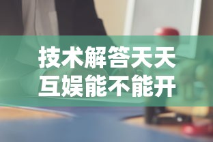 技术解答天天互娱能不能开挂确实是有挂 技术解答天天互娱能不能开挂确实是有挂