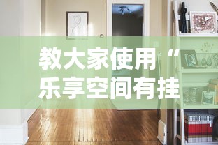 教大家使用“乐享空间有挂吗真的有挂	”详细开挂步骤