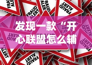 发现一款“开心联盟怎么辅助”[确实真的有挂]