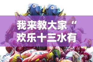 我来教大家“欢乐十三水有没有科技”详细分享步骤