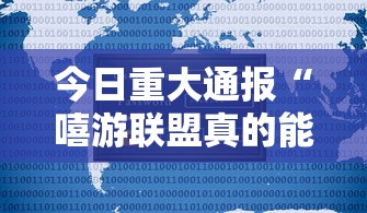 今日重大通报“嘻游联盟真的能开挂吗”开挂神器