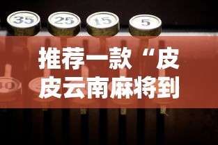 推荐一款“皮皮云南麻将到底有没有开挂器”详细开挂玩法