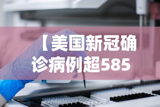 【美国新冠确诊病例超585万例,美国新冠确诊病例超585万例】 【美国新冠确诊病例超585万例,美国新冠确诊病例超585万例】