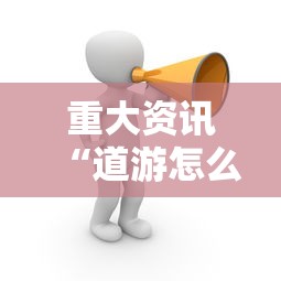重大资讯“道游怎么控制输赢”真的可以开挂