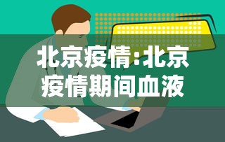 北京疫情:北京疫情期间血液供应不足 北京疫情:北京疫情期间血液供应不足