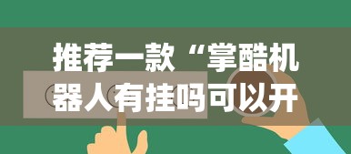 推荐一款“掌酷机器人有挂吗可以开挂吗”(其实有挂)