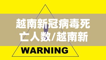 越南新冠病毒死亡人数/越南新冠死亡多少 越南新冠病毒死亡人数/越南新冠死亡多少