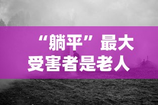 “躺平”最大受害者是老人:躺平是谁
