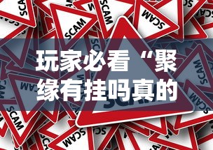 玩家必看“聚缘有挂吗真的有挂”事实上真的有挂