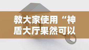 教大家使用“神盾大厅果然可以开挂”太坑了原来有挂