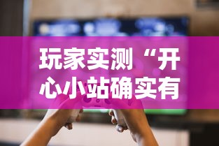 玩家实测“开心小站确实有挂吗”原来可以开挂