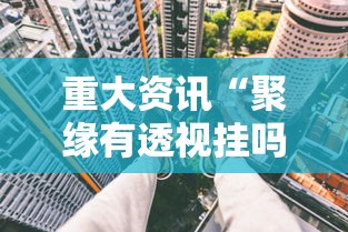 重大资讯“聚缘有透视挂吗	”原来真的有挂