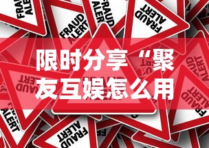 限时分享“聚友互娱怎么用挂”事实上真的有挂