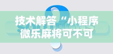 技术解答“小程序微乐麻将可不可以开挂”可以开挂教程
