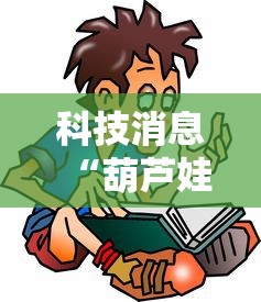 科技消息“葫芦娃3+1到底要怎么用挂”下载教程