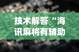 技术解答“海讯麻将有辅助挂吗”(其实有挂)