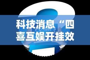科技消息“四喜互娱开挂效果可以辅助 科技消息“四喜互娱开挂效果可以辅助