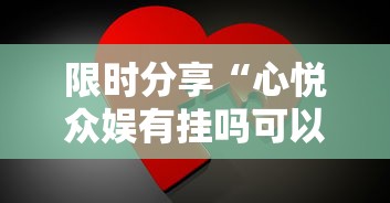 限时分享“心悦众娱有挂吗可以开挂吗”确实是有挂