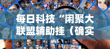 每日科技“闲聚大联盟辅助挂（确实有挂）